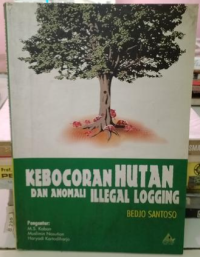 Image of KEBOCORAN HUTAN DAN ANOMALI ILLEGAL LOGGING