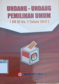 Image of UNDANG-UNDANG PEMILIHAN UMUM (UU RI No. 7 Tahun 2017 ]